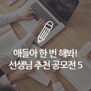 애들아, 한 번 해봐! 선생님이 학생들에게 추천하는 공모전 5 : 네이버 블로그 애들아, 한 번 해봐! 선생님이 학생들에게 추천하는 공모전 5 : 네이버 블로그