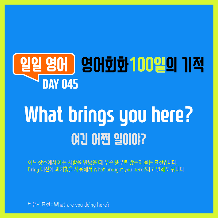  [일일영어] 영어회화 100일의 기적 Day 045. What brings you here? - 여긴 어쩐 일이야?