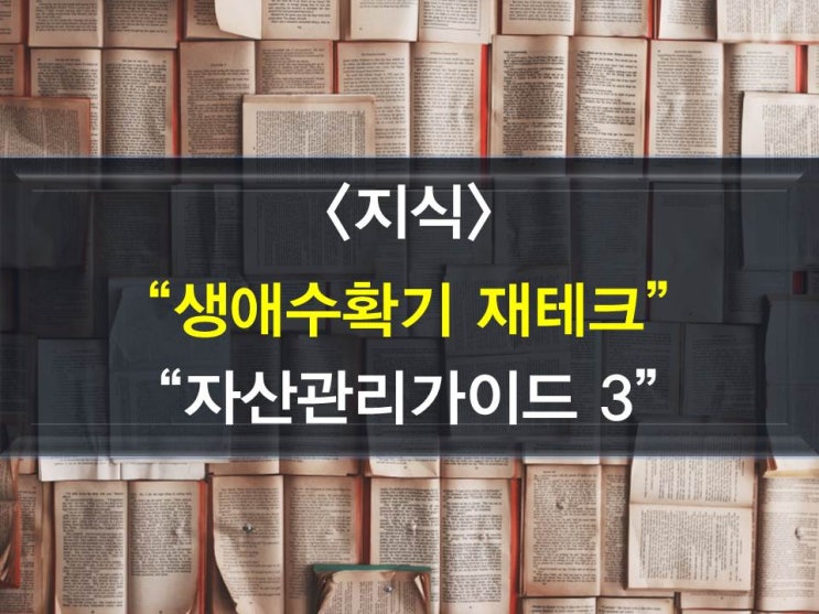  자산관리가이드 3 - 생애수확기재테크,은퇴재무설계,부동산재테크,노후재테크,자녀목적자금,50대재테크,60대재테크,퇴직연금재테크