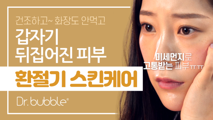  갑자기 뒤집어진 피부 되살리는 방법 [환절기 건조한 피부관리] - 공기방울세안기 dr.bubble