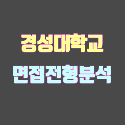 경성대 면접 전형 분석 (2020 학년도) 경성대 면접 전형 분석 (2020 학년도)