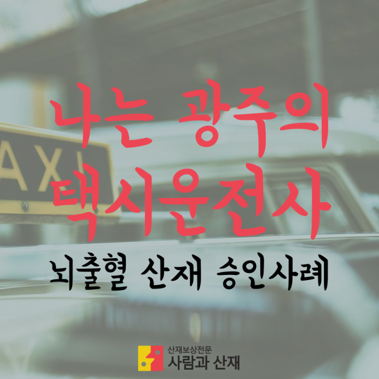  뇌출혈 산재(과로사 산재) 승인사례_나는 광주의 택시운전사