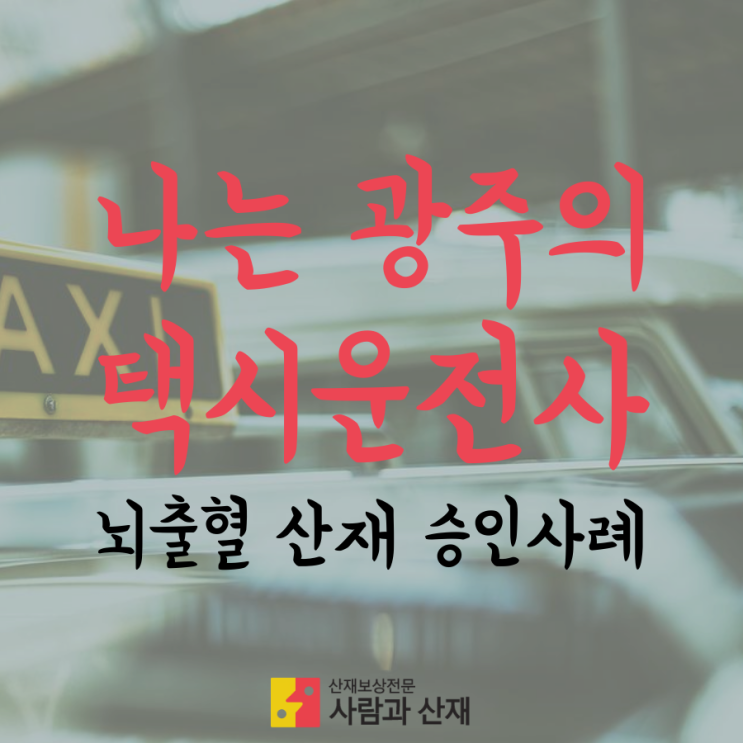 뇌출혈 산재(과로사 산재) 승인사례_나는 광주의 택시운전사