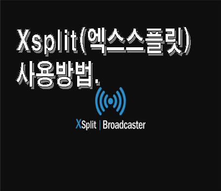  xsplit(엑스스플릿) 브로드캐스터 프로그램 - 게이머 및 방송, 설치방법, 사용법(트위치/ 유튜브/ 아프리카TV), 인터넷 방송하는 법