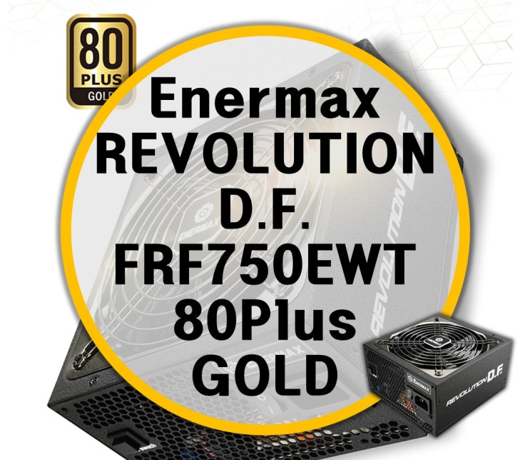 에너맥스 Enermax REVOLUTION D.F. ERF750EWT 80Plus Gold Full Modular 파워서플라이 리뷰