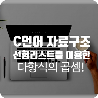  C언어 - 선형리스트 이용한 다항식의 곱셈 (데이터구조 알고리즘)
