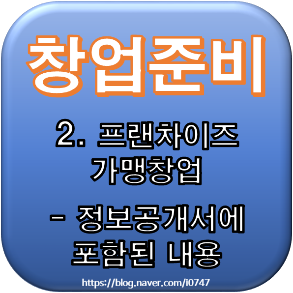  [창업준비] 2. 프랜차이즈 가맹창업 - 정보공개서에 포함된 내용