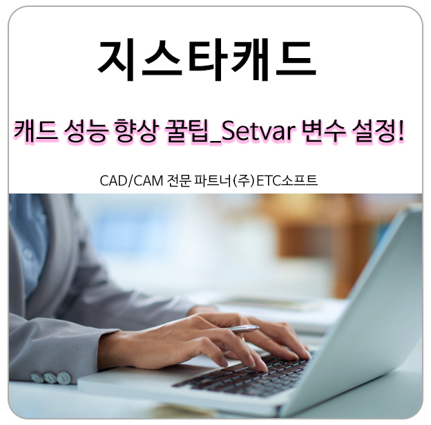  지스타캐드 성능 향상 팁 시스템 변수 리스트(Setvar변수설정)