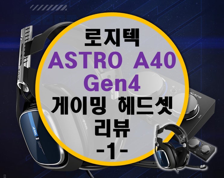 한단계 업그레이드 되어서 돌아온 로지텍 ASTRO A40 Gen4  4세대 유선 게이밍 헤드셋 끝판왕 -1- 살펴보기