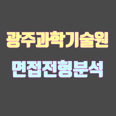 광주과학기술원(GIST) 면접 전형 분석 (2020 학년도) 광주과학기술원(GIST) 면접 전형 분석 (2020 학년도)