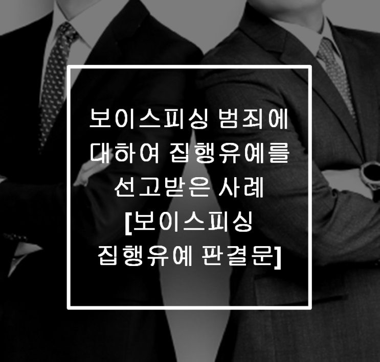 [안산 형사전문변호사] 보이스피싱 범죄에 대하여 집행유예 선고받은 사례