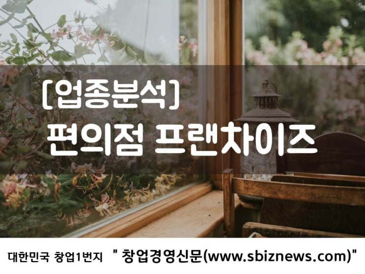  편의점 창업, 한 번은 꼭 생각해 보는 창업아이템!