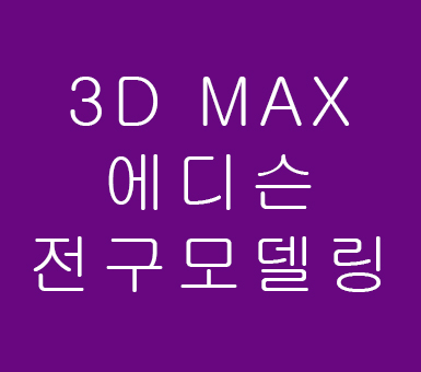 3D MAX 에디슨 전구모델링 3D MAX 에디슨 전구모델링