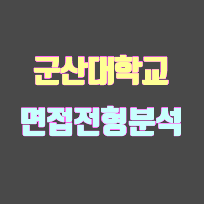 군산대 면접 전형 분석 (2020 학년도) 군산대 면접 전형 분석 (2020 학년도)