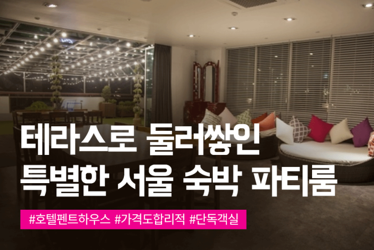  [가격有] 특별한 서울 숙박 파티룸을 찾는다면! 야외 테라스로 둘러싸인 단독 펜트하우스는 어떠세요?