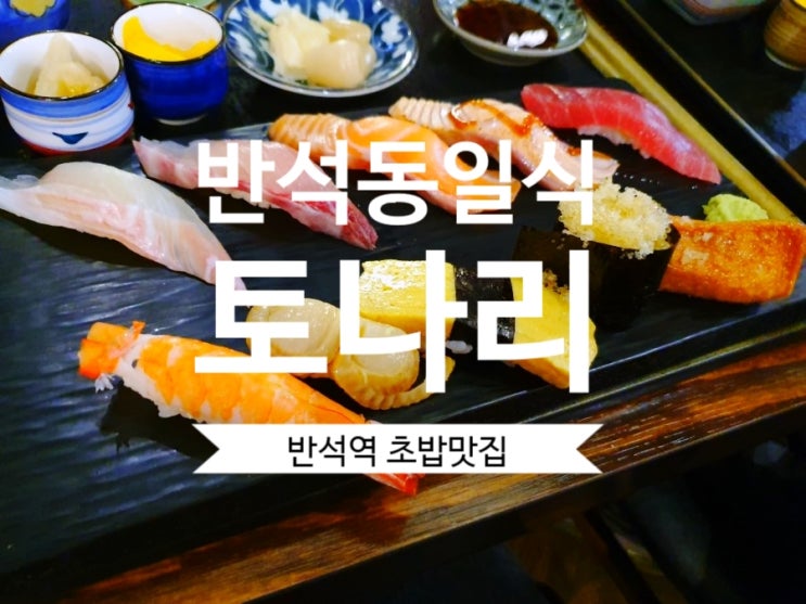  [반석동 맛집] 토나리 반석역 초밥 맛집  초밥이 참 맛있네요.