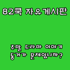  82쿡 자유게시판 :: 주말 드라마 이야기,동거가 문제입니까?