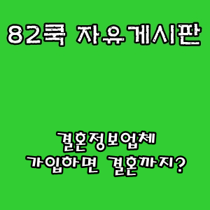  82쿡 자유게시판 :: 결혼정보업체 가입하면 결혼까지?