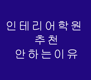 인테리어학원 반대하는 이유 인테리어학원 반대하는 이유