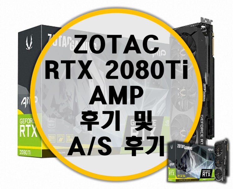 조텍 ZOTAC GAMING RTX 2080Ti AMP 후기 및 조텍 코리아 A/S 후기