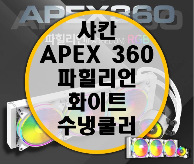 성린 샤칸 가성비 3열 수냉쿨러 SHARKHAN APEX360 파힐리언 RGB  리뷰