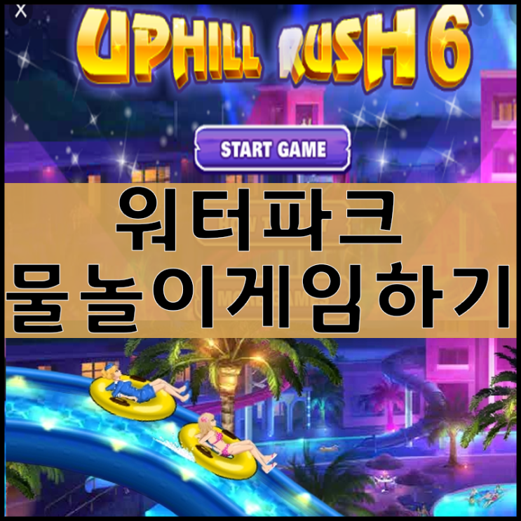  업힐러시6 워터파크 물놀이 게임