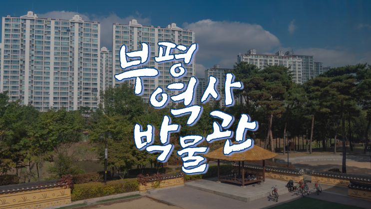  부평의 과거를 엿보다 :: 부평역사박물관 (Travel Blog_TB)