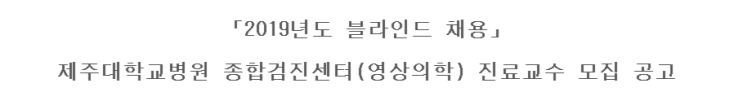  [채용][제주대학교병원] 종합검진센터(영상의학) 진료교수 모집 공고