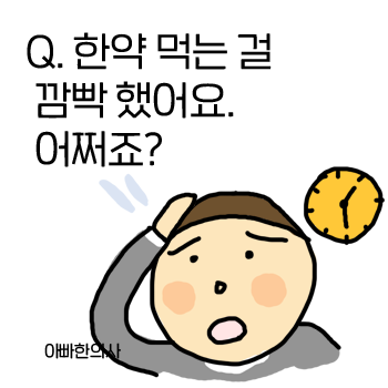 한약 복용 시간을 놓치거나 빼먹었어요. 어떻게 해야 하나요? 한약 복용 시간을 놓치거나 빼먹었어요. 어떻게 해야 하나요?