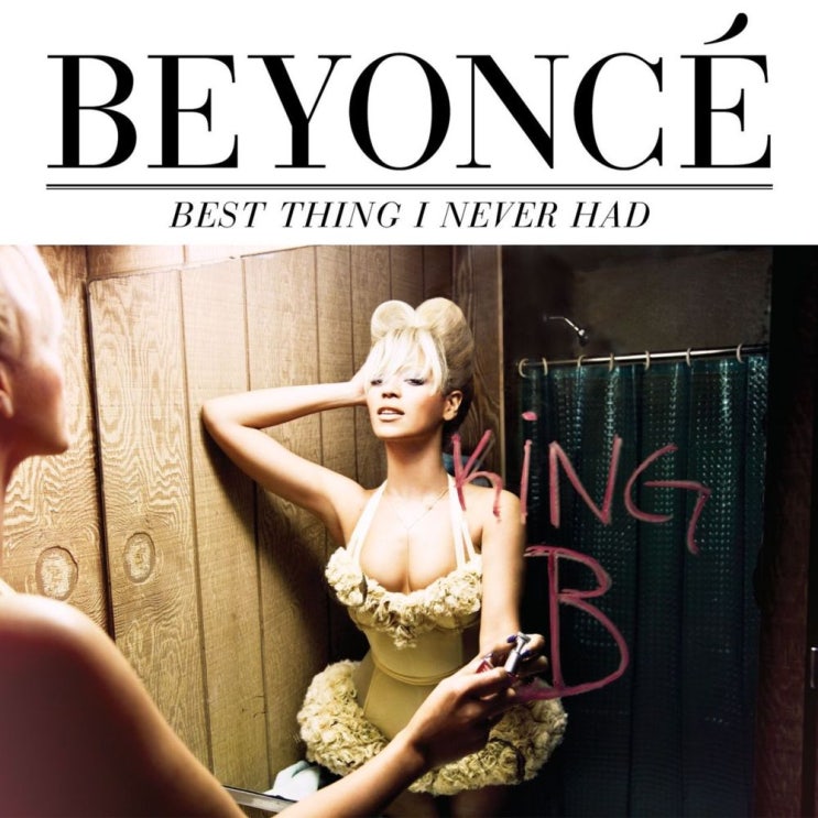 비욘세 (Beyoncé) - Best Thing I Never Had 가사/번역 비욘세 (Beyoncé) - Best Thing I Never Had 가사/번역