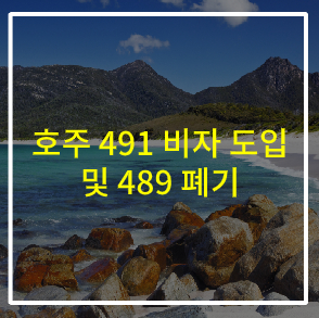 호주 491 비자 도입 및 489 비자 폐지 - 호주기술이민    변경 사항 안내