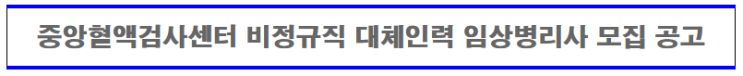 [채용][대한적십자사] 중앙혈액검사센터 비정규직 대체인력 임상병리사 모집 공고