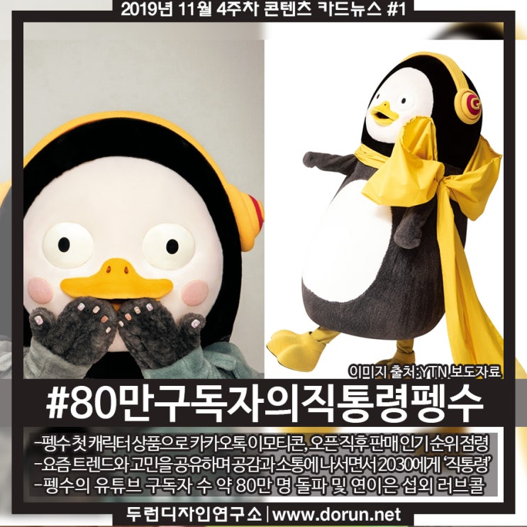 2019년 11월 4주차 콘텐츠 카드뉴스#1-영화·TV·이모티콘·광고 이어 굿즈도 접수한 대세펭귄 펭수 OSMU 전략 2019년 11월 4주차 콘텐츠 카드뉴스#1-영화·TV·이모티콘·광고 이어 굿즈도 접수한 대세펭귄 펭수 OSMU 전략