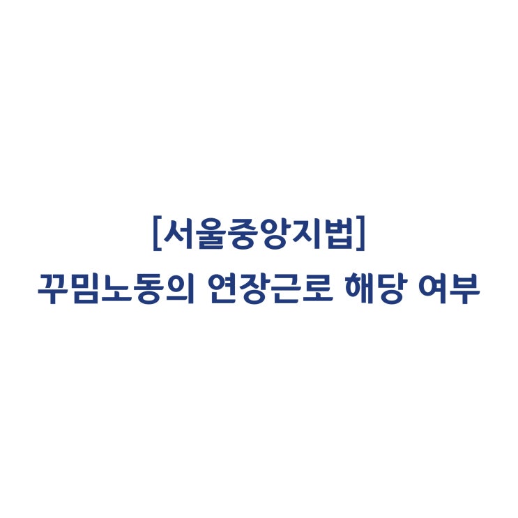  [2017가합562931] 꾸밈노동에 대한 연장근로수당을 청구한 사안에서 입증부족을 이유로 기각한 사례(2019년 11월)