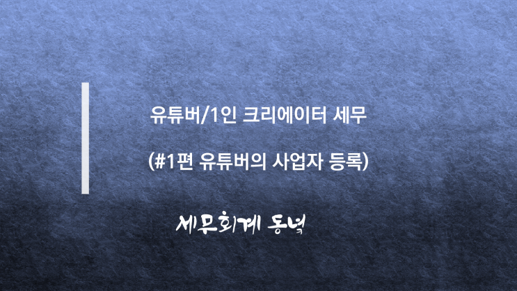  1인 크리에이터/유튜버 세무 (#1편 사업자등록과 영세율)