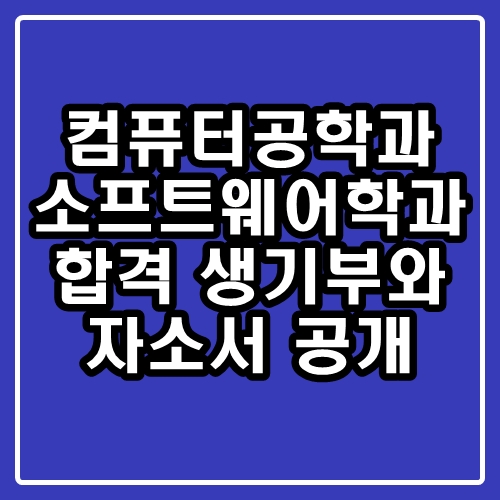  컴퓨터공학과, 소프트웨어학과 대학 합격 사례 : 생기부, 자소서 공개