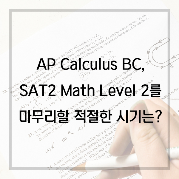  AP Calculus BC, SAT2 Math Level 2 반드시 10학년 안에 끝내야 하는 이유