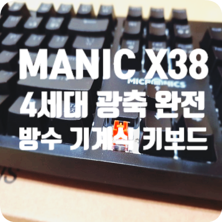  마이크로닉스 MANIC X38 4세대 광축 완전방수 기계식 게이밍 키보드 개봉기&사용기