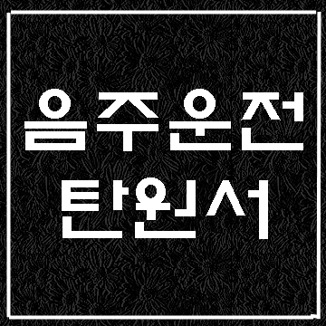  음주운전 탄원서 작성대행 (서울 부산 대구 인천  광주 제주 등 대필)