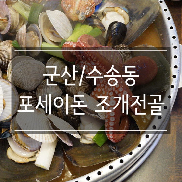 군산 수송동 맛집 <포세이돈 조개전골> 푸짐한 조개찜에 반해버렸다 군산 수송동 맛집 <포세이돈 조개전골> 푸짐한 조개찜에 반해버렸다