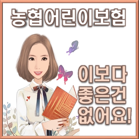  농협 어린이보험 이보다 더 좋을 수 없어요~!