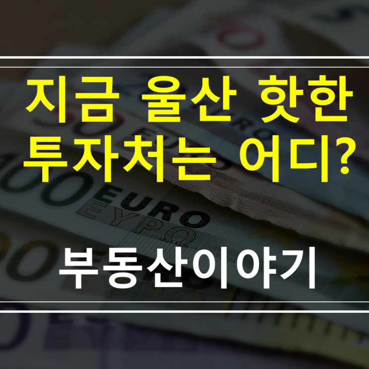  울산 언제 투자해야할까? - 울산임장후기 , 울산투자 , 울산지역분석 , 울산아파트 , 울산부동산