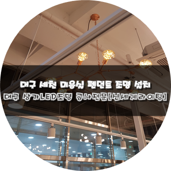  대구세천미용실지니어스헤어살롱LED펜던트LED조명공사[신세계라이팅]