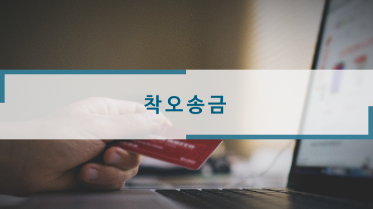  착오송금 : 다른 계좌에 입금해버렸을 때