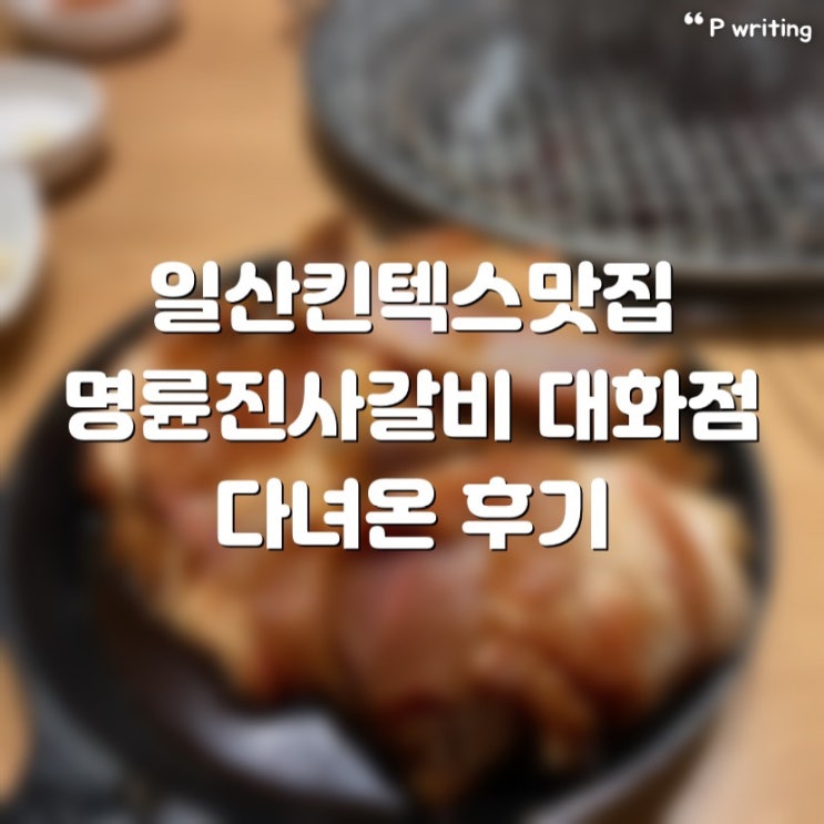 일산 킨텍스 맛집 명륜진사갈비 일산대화점 다녀온 후기