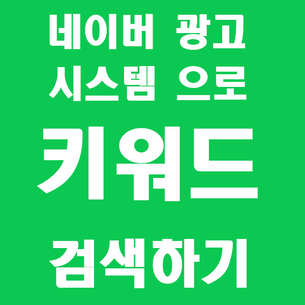  네이버 광고를 통한 키워드 검색 해보기~!