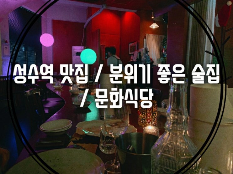 성수역 맛집 / 분위기 좋은 술집 / 문화식당