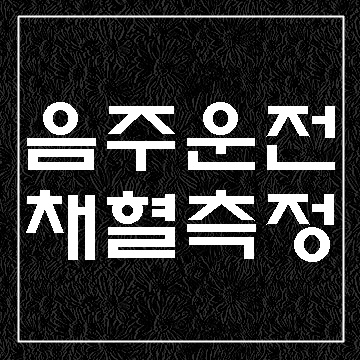  음주운전자의 채혈 측정과 면허취소(대구E&F행정사사무소)