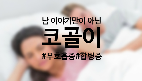  남 이야기가 아닌 코골이 원인과 증상을 알아보자!