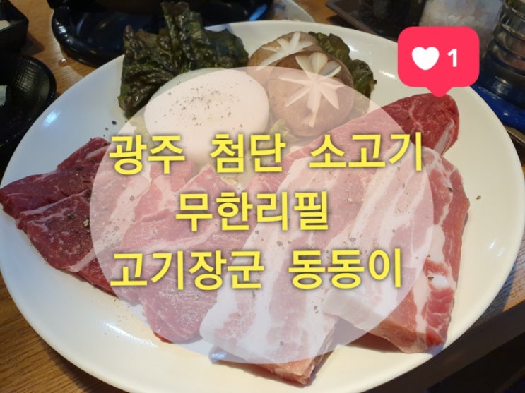  광주 첨단맛집 소고기 무한리필 "고기장군동동이" (소갈비살, 꽃등심, 부채살, 차돌박이, 우삼겹 등등)